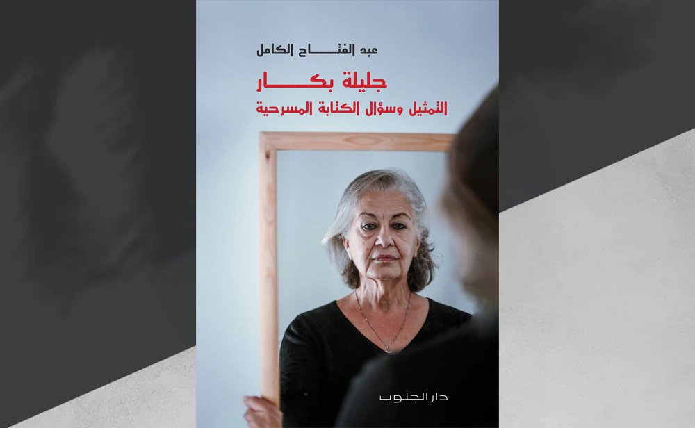 «جليلة بكّار، التمثيل وسؤال الكتابة المسرحيّة» لعبد الفتّاح الكامل تجربة نسائيّة رائدة في فنّ التمثيل
